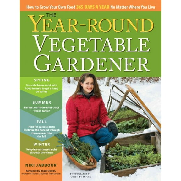 Pre-Owned The Year-Round Vegetable Gardener: How to Grow Your Own Food 365 Days a Year, No Matter Where You Live (Paperback) 1603425683 9781603425681