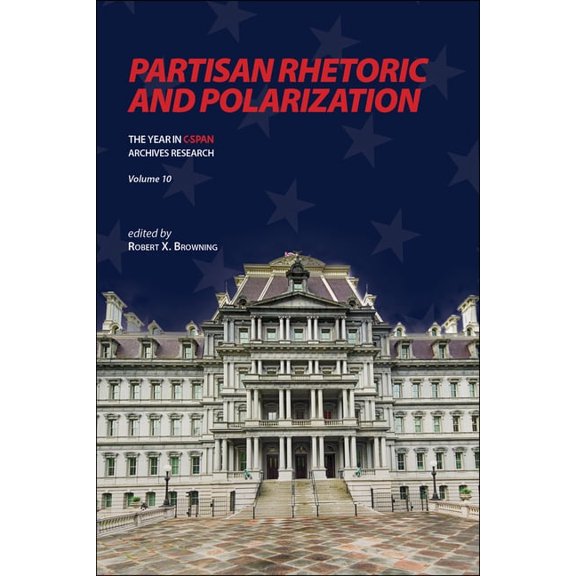 Year in C-Span Archives Research Partisan Rhetoric and Polarization: The Year in C-Span Archives Research, Volume 10, (Paperback)