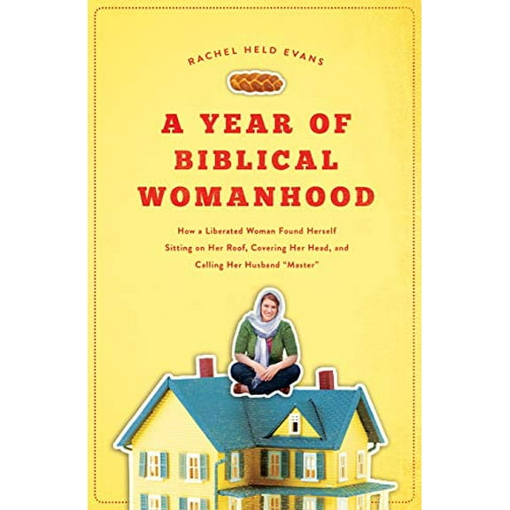 Pre-Owned A Year of Biblical Womanhood: How a Liberated Woman Found Herself Sitting on Her Roof, Covering Her Head, and Calling Her Husband 'Master' (Paperback) 1595553673 9781595553676