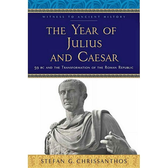 Year of Julius and Caesar : 59 Bc and the Transformation of the Roman Republic