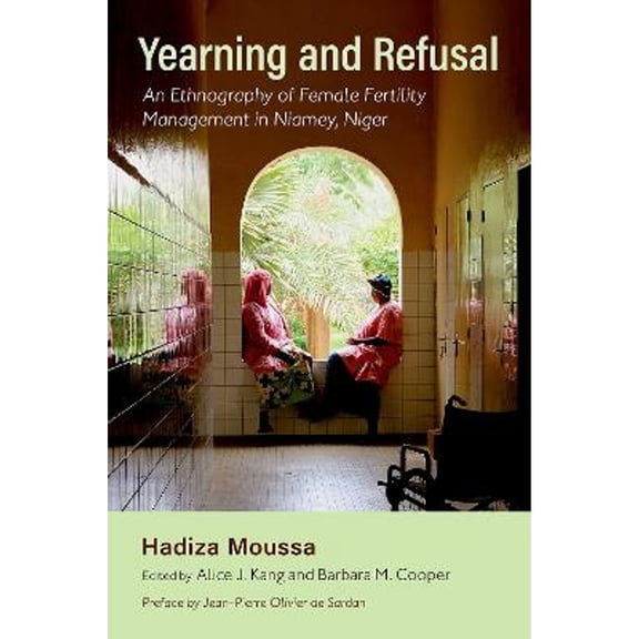 Pre-Owned Yearning and Refusal: An Ethnography of Female Fertility Management in Niamey, Niger (Paperback 9780197662113) by Hadiza Moussa, Alice J Kang, Barbara M Cooper
