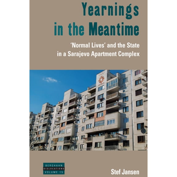 Pre-Owned Yearnings in the Meantime: 'Normal Lives' and the State in a Sarajevo Apartment Complex (Paperback 9781785338212) by Stef Jansen