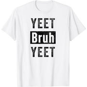 Yeet Bruh Yeet Funny Meme Yeeting Slang T-Shirt