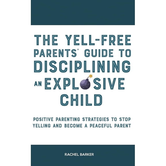 The Yell-Free Parents' Guide to Disciplining an Explosive Child: Positive Parenting Strategies to Stop Yelling and , (Hardcover)