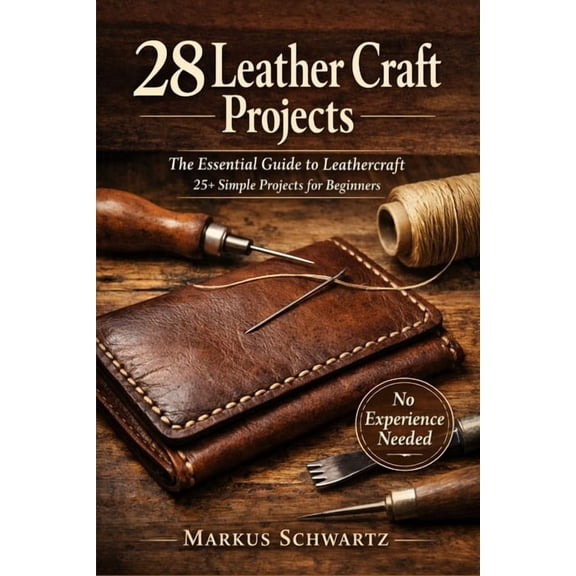 28 Leather Craft Project: The Essential Guide to Leathercraft: 25+ Simple Projects for Beginners to Master the Art of Le, (Paperback)