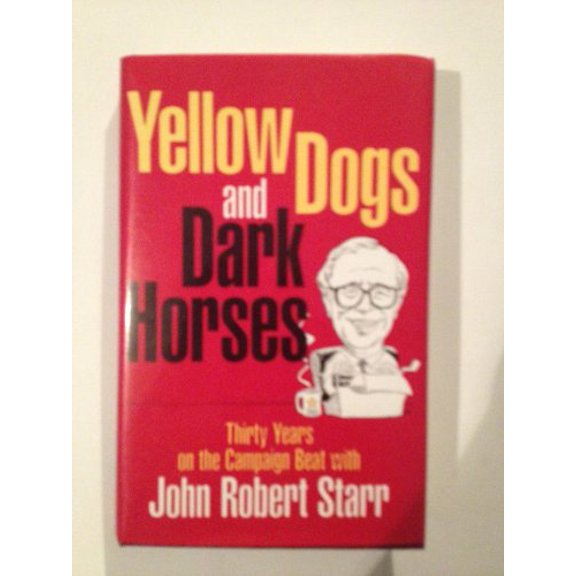 Pre-Owned Yellow Dogs and Dark Horses: Thirty Years on the Campaign Beat with John Robert Starr (Hardcover) 0874830303 9780874830309