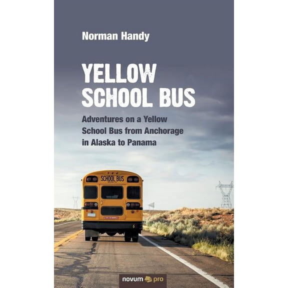 Yellow School Bus: Adventures on a Yellow School Bus from Anchorage in Alaska to Panama (Paperback)
