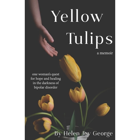 Yellow Tulips: one woman's quest for hope and healing in the darkness of bipolar disorder