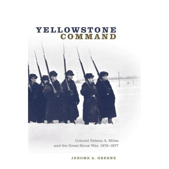 Yellowstone Command: Colonel Nelson A. Miles and the Great Sioux War, 1876-1877, (Paperback)