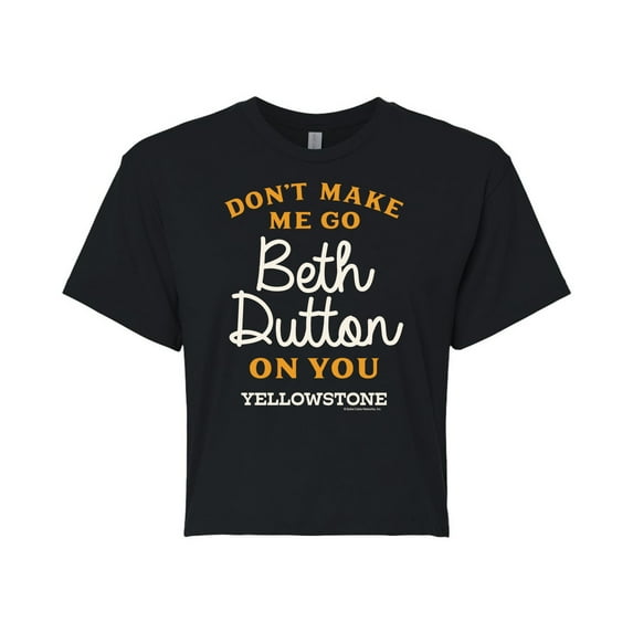 Yellowstone - Don't Make Me Go Beth Dutton - Juniors Cropped Cotton Blend T-Shirt