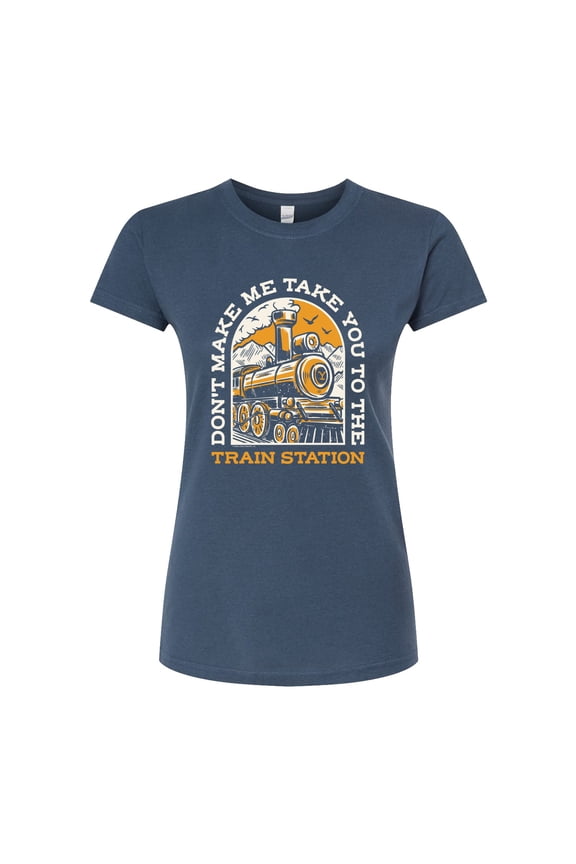 - Don't Make Me Take You Train Station - Juniors Fitted Graphic T-Shirt
