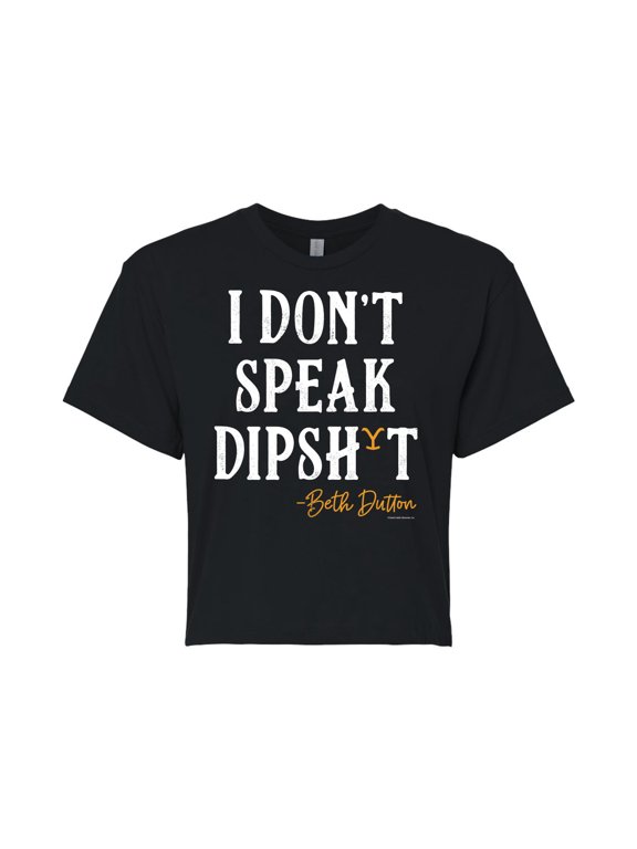 - Don’t Speak Dutton Dipsh-t - Juniors Cropped Cotton Blend T-Shirt