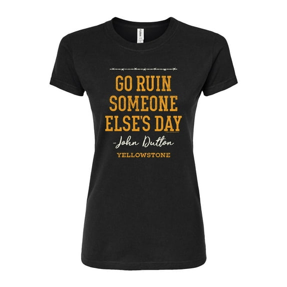Yellowstone - Go Ruin Someone Elses Day - Juniors Fitted Graphic T-Shirt