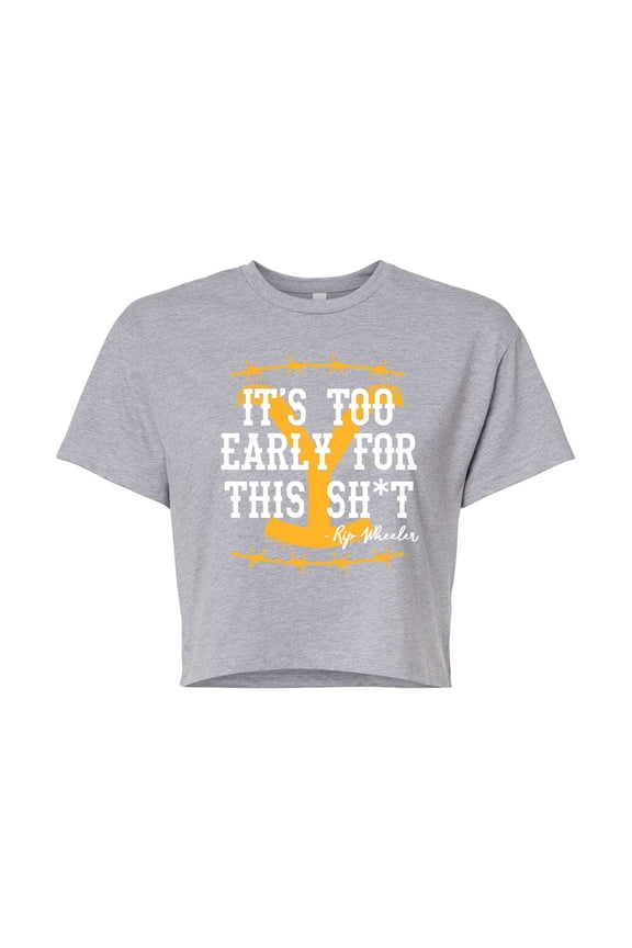 - Its Too Early For This Rip Wheeler - Juniors Cropped Graphic T-Shirt