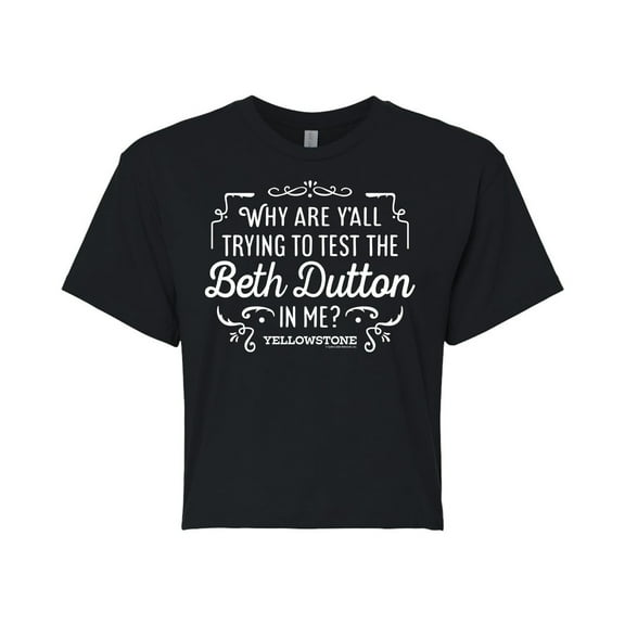 Yellowstone - Trying To Test The Beth Dutton - Juniors Cropped Cotton Blend T-Shirt