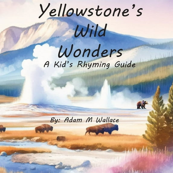 Yellowstone's Wild Wonders: A Kid's Rhyming Guide, (Paperback)