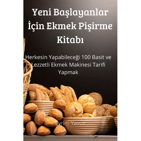 Yeni Başlayanlar İçin Ekmek Pişirme Kitabı, (Paperback)