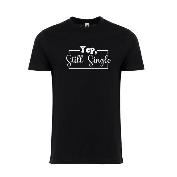 Yep, Still Single Funny Valentine’s Day Unisex T-Shirt – Sarcastic Valentine Shirt for Singles, Best Friend Tee - Black/White - Small