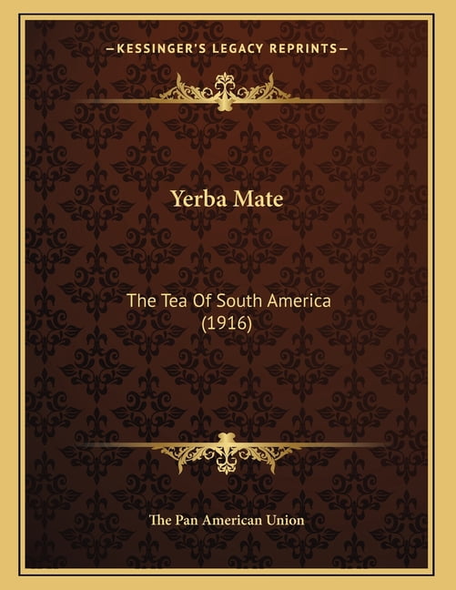 Yerba Mate: The Tea Of South America 1916 Paperback 1165742497 9781165742493 The Pan American Union