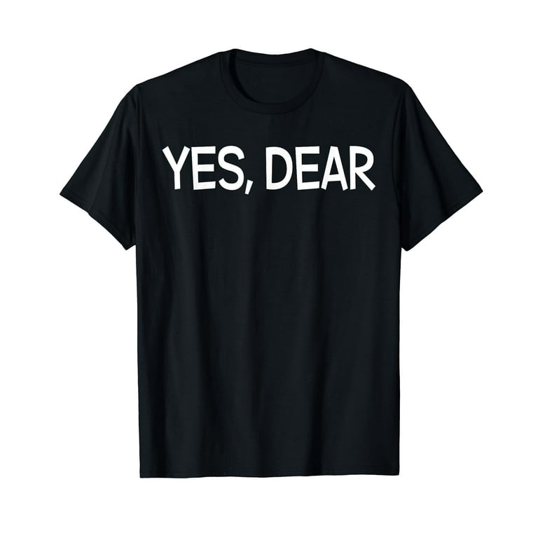 Yes Dear Tshirt Irony Humor Fun Yes Dear Tshirt Irony Humor Fun