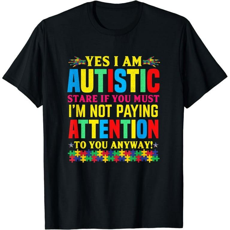 Yes, I Am Autistic Stare If You Must. I'm Not Paying Tshirt Yes, I Am Autistic Stare If You Must. I'm Not Paying Tshirt