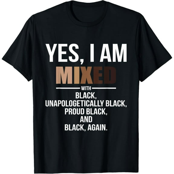 Yes I Am Mixed Unapologetically Black Proud Black History T-Shirt100% cotton