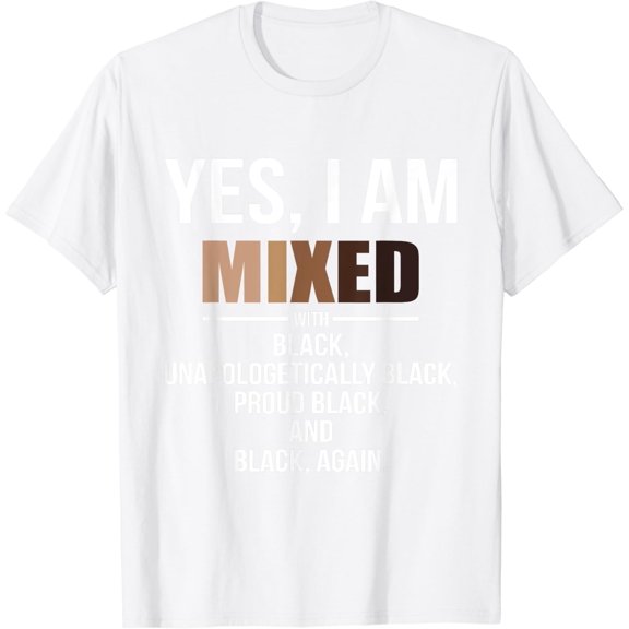 Yes I Am Mixed Unapologetically White Proud White History T-Shirt100% cotton