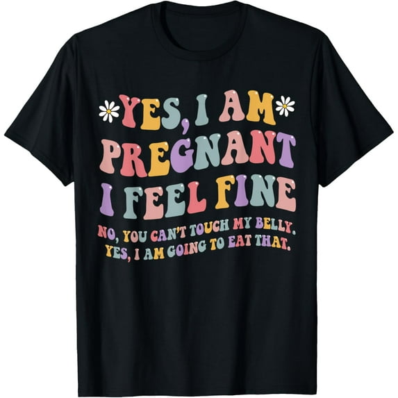 Yes I Am Pregnant I Feel Fine Funny Pregnancy New Mom T-Shirt