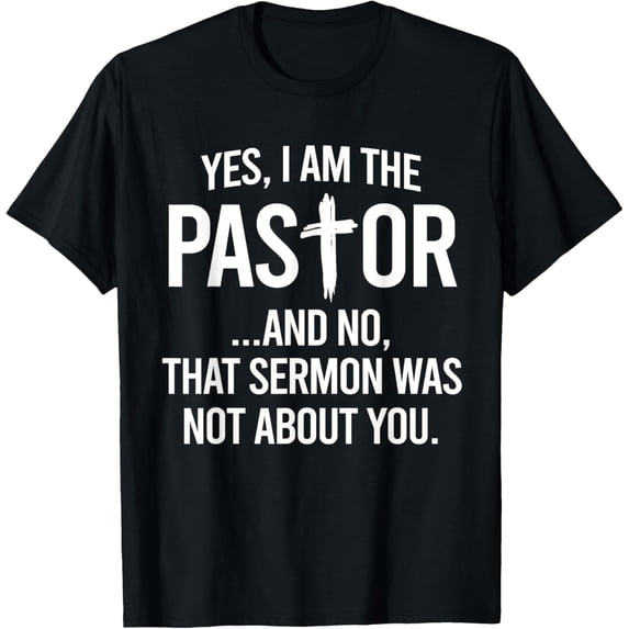 Yes, I Am The Pastor And No, That Sermon Was Not About You T-Shirt