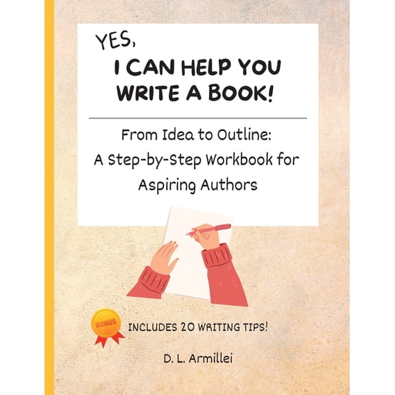 Yes, I Can Help You Write A Book!: From Idea to Outline: A Step-by-Step Workbook for Aspiring Authors, (Paperback)
