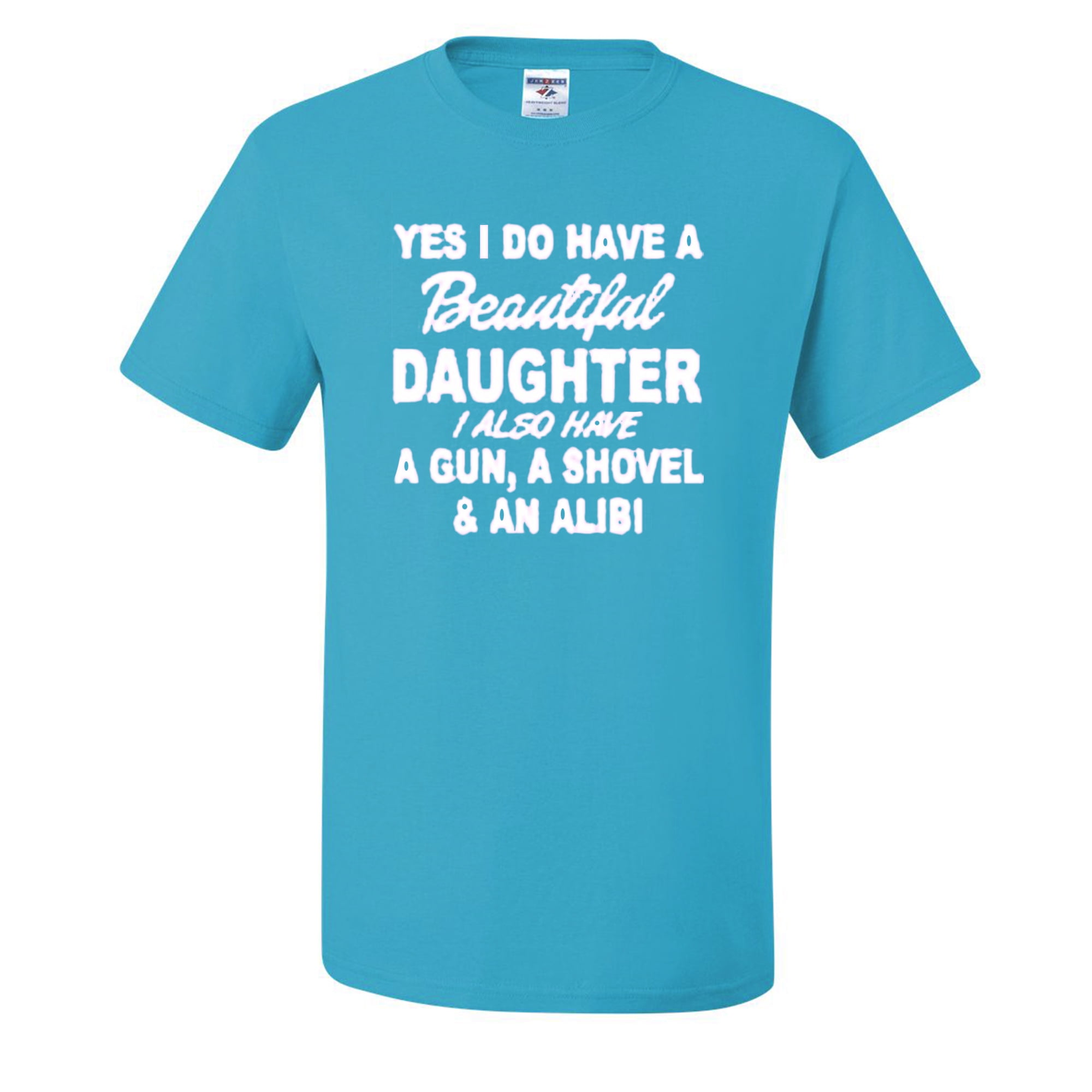Yes I Do Have A Beautiful Daughter I Also Have A Shovel And A Alibi yes-i-do-have-a-beautiful-daughter-i-also-have-a-shovel-and-a-alibi