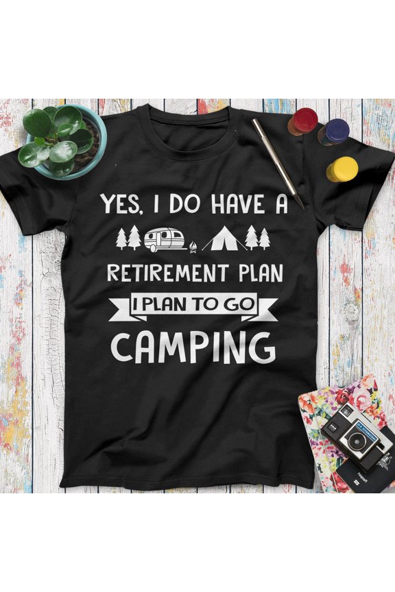 Yes I Do Have A Retirement Plan I Plan To Go Camping T Shirt, Vacation Shirt, Tropical Shirt, Camp Shirt, Camp Life Shirt, Camping Shirts