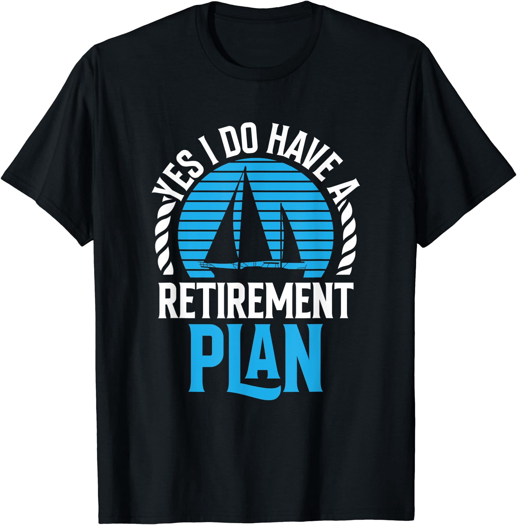 Yes I Do Have A Retirement Plan Sailing Sailor Sail Captain T-Shirt ...