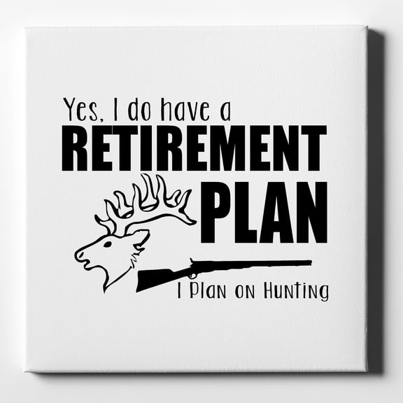 Yes I Do Have a Retirement Plan - Hunting - 10" x 10" - Decorative Canvas Wall Art - White Edge - 5/8" Gallery Wrapped