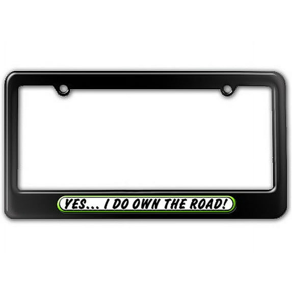 Yes I Do Own the Road - Funny License Plate Frame