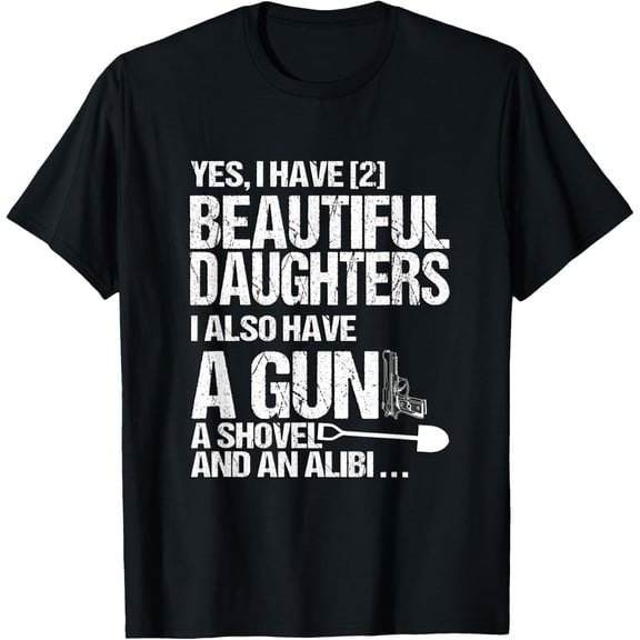 Yes I Have 2 Beautiful Daughters Father Dad Sarcastic Jokes T-Shirt