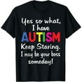 thumbnail image 1 of Yes I Have Autism Keep Staring I May Be Your Boss Someday T-Shirt, 1 of 3