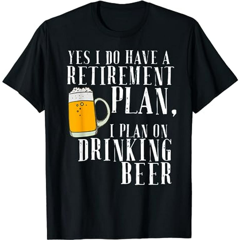 Yes I Have Retirement Plan Drinking Beer Shirt Funny Gift T Yes I Have Retirement Plan Drinking Beer Shirt Funny Gift T
