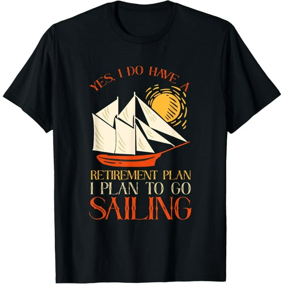 Yes I Have a Retirement Plan I Plan on Sailing Funny Retiree T-Shirt