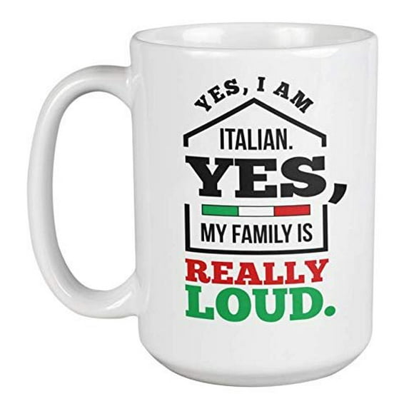 Yes I Am Italian, Yes My Family Is Really Loud Culture Pride Coffee & Tea Gift Mug For Wife, Husband, Girlfriend, Boyfriend, Dad, Mom, Grandpa, Grandma, Sister, Brother, Aunt & Uncle From Italy (15oz)