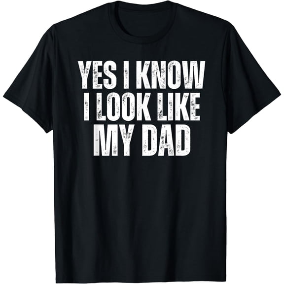 Yes I Know I Look Like My Dad Funny Daughter Son T-Shirt