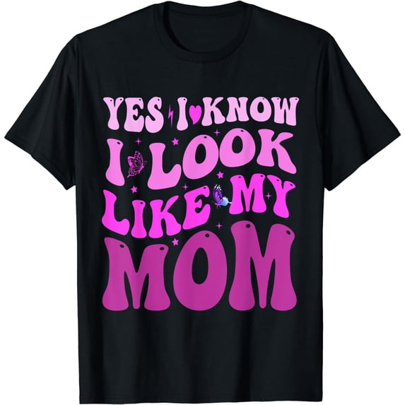 Yes I Know I Look Like My Mom Funny Daughter Mom T-Shirt