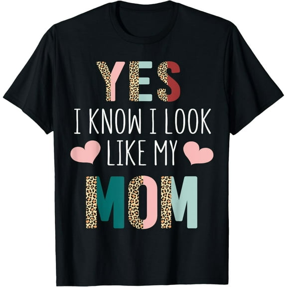 Yes I Know I Look Like My Mom Funny Daughter Mommy T-Shirt