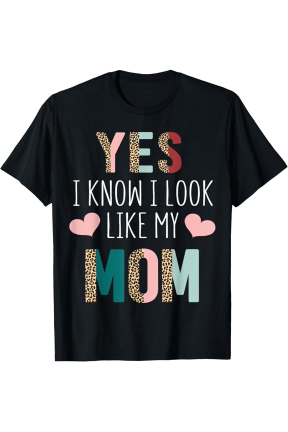 Yes I Know I Look Like My Mom Funny Daughter Mommy T-Shirt