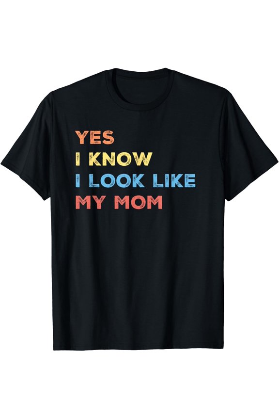 Yes I Know I Look Like My Mom Funny Daughter Mother's Day T-Shirt