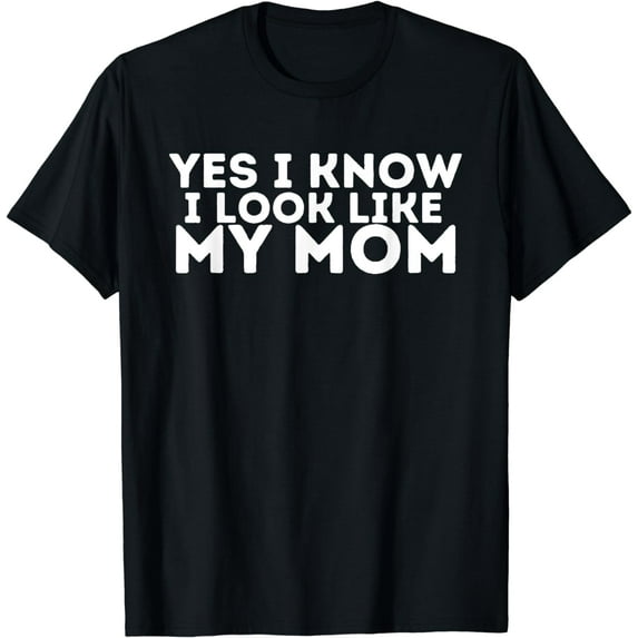Yes I Know I Look Like My Mom Funny Daughter My Mom T-Shirt