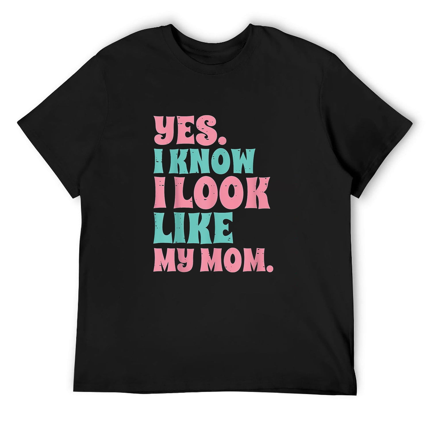 Yes I Know I Look Like My Mom Funny Daughter Quotes TShirt Black 4XL