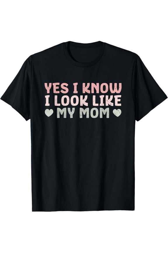 Yes I Know I Look Like My Mom Funny Mom Sayings For Daughter T-Shirt