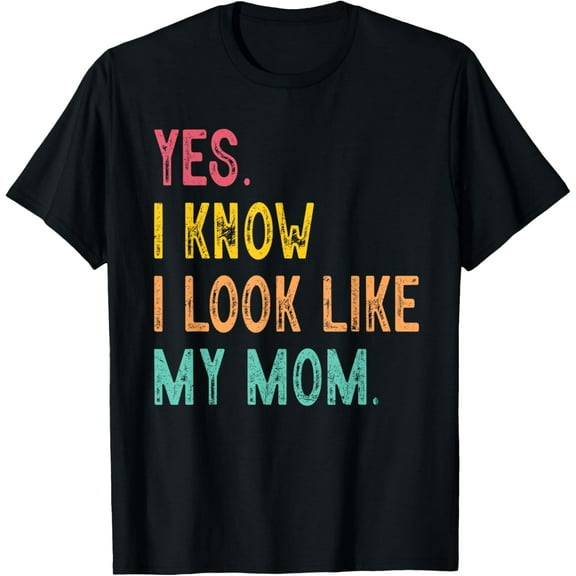 Yes I Know I Look Like My Mom Mother's Day Funny Women Girls T-Shirt