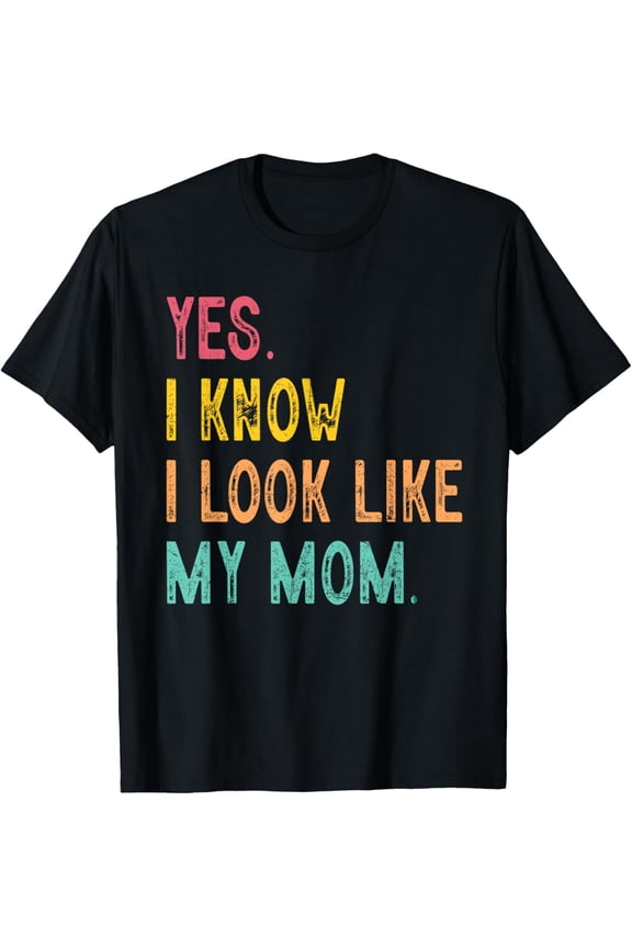 Yes I Know I Look Like My Mom Mother's Day Funny Women Girls T-Shirt